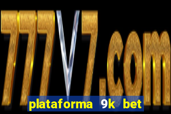 plataforma 9k bet paga mesmo